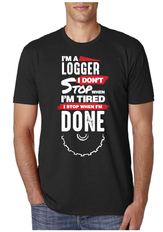 I'm a Logger, I Don't Stop When I'm Tired I Stop When I'm Done